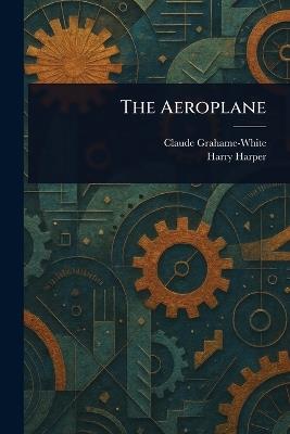 The Aeroplane - Claude Grahame-White,Harry Harper - cover