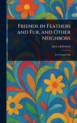 Friends in Feathers and Fur, and Other Neighbors - James Johonnot - cover