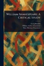 William Shakespeare: A Critical Study