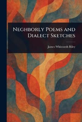 Neghborly Poems and Dialect Sketches - James Whitcomb Riley - cover