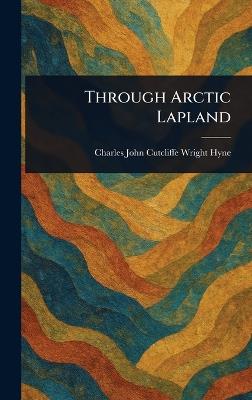 Through Arctic Lapland - Charles John Cutcliffe Wright Hyne - cover