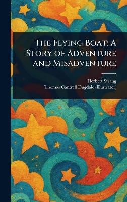 The Flying Boat: A Story of Adventure and Misadventure - Herbert Strang,Thomas Cantrell Dugdale - cover