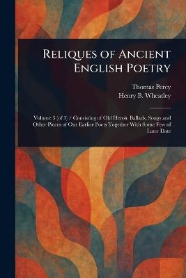 Reliques of Ancient English Poetry - Thomas Percy,Henry B (Henry Benjamin) Wheatley - cover