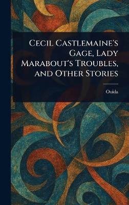 Cecil Castlemaine's Gage, Lady Marabout's Troubles, and Other Stories - Ouida - cover