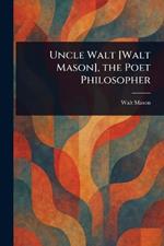 Uncle Walt [Walt Mason], the Poet Philosopher