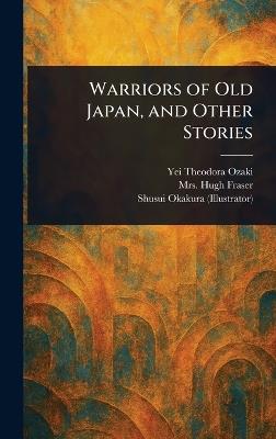 Warriors of Old Japan, and Other Stories - Yei Theodora Ozaki,Hugh Fraser,Shusui Okakura - cover