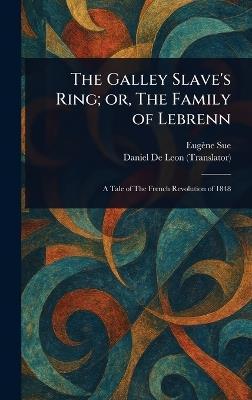 The Galley Slave's Ring; or, The Family of Lebrenn - Eugène Sue,Daniel De Leon - cover