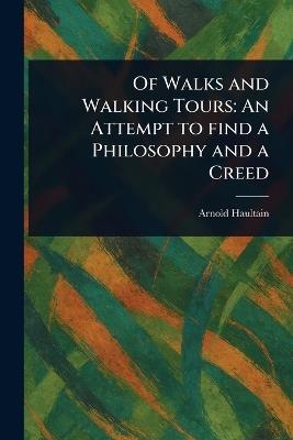 Of Walks and Walking Tours: An Attempt to Find a Philosophy and a Creed - Arnold Haultain - cover