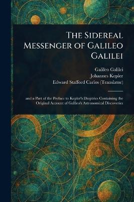 The Sidereal Messenger of Galileo Galilei - Galileo Galilei,Johannes Kepler,Edward Stafford Carlos - cover