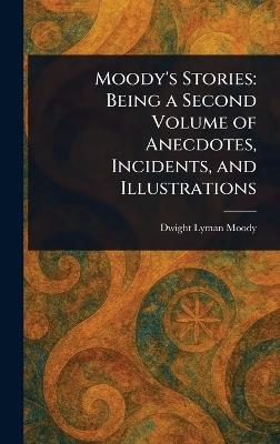 Moody's Stories: Being a Second Volume of Anecdotes, Incidents, and Illustrations - Dwight Lyman Moody - cover