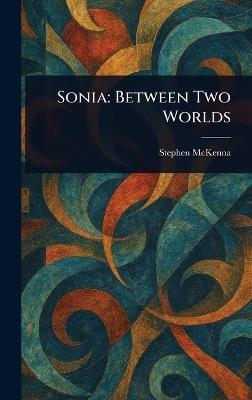 Sonia: Between Two Worlds - Stephen McKenna - cover