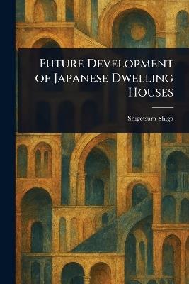 Future Development of Japanese Dwelling Houses - Shigetsura Shiga - cover