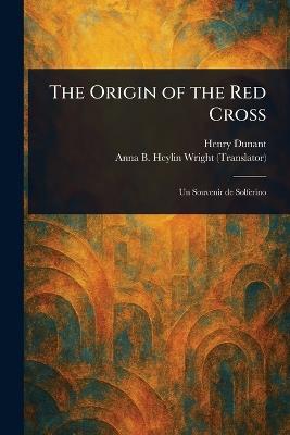 The Origin of the Red Cross - Henry Dunant,Anna B Heylin Wright - cover