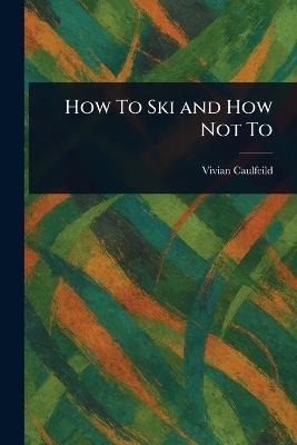 How To Ski and How Not To - Vivian Caulfeild - cover
