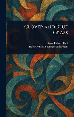 Clover and Blue Grass - Eliza Calvert Hall,Harry Russell Ballinger - cover