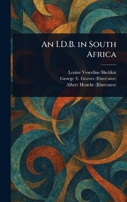 An I.D.B. in South Africa - Louise Vescelius Sheldon,George E Graves,Albert Hencke - cover