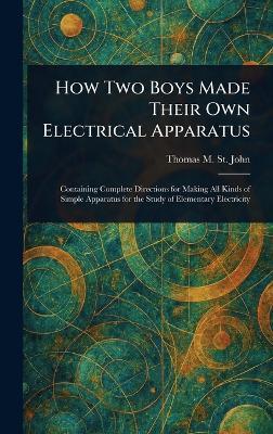 How Two Boys Made Their Own Electrical Apparatus - Thomas M (Thomas Matthew) St John - cover