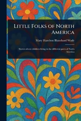 Little Folks of North America - Mary Hazelton Blanchard Wade - cover