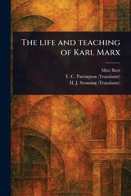 The Life and Teaching of Karl Marx - Max Beer,T C Partington,H J (Henry James) Stenning - cover