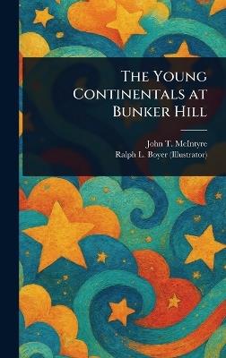 The Young Continentals at Bunker Hill - John T (John Thomas) McIntyre,Ralph L (Ralph Ludwig) Boyer - cover