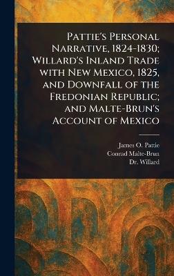 Pattie's Personal Narrative, 1824-1830; Willard's Inland Trade With New Mexico, 1825, and Downfall of the Fredonian Republic; and Malte-Brun's Account of Mexico - James O (James Ohio) Pattie,Conrad Malte-Brun,Willard - cover