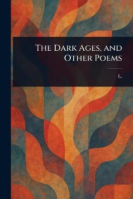 The Dark Ages, and Other Poems - L - cover