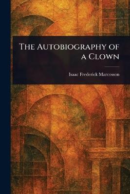 The Autobiography of a Clown - Isaac Frederick Marcosson - cover