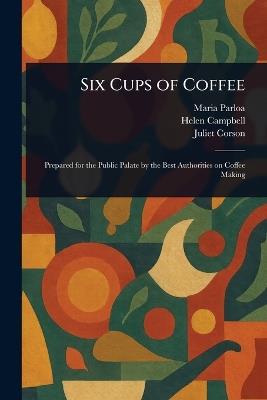 Six Cups of Coffee - Maria Parloa,Helen Campbell,Juliet Corson - cover
