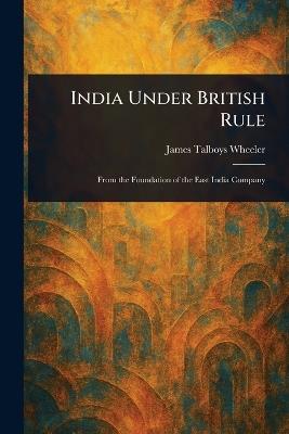 India Under British Rule - James Talboys Wheeler - cover
