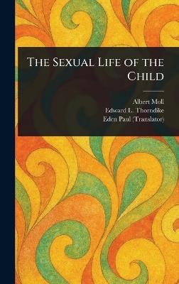 The Sexual Life of the Child - Albert Moll,Edward L (Edward Lee) Thorndike,Eden Paul - cover