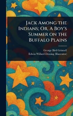Jack Among the Indians; Or, A Boy's Summer on the Buffalo Plains - George Bird Grinnell,Edwin Willard Deming - cover