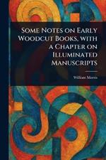 Some Notes on Early Woodcut Books, With a Chapter on Illuminated Manuscripts