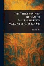 The Thirty-Ninth Regiment Massachusetts Volunteers, 1862-1865