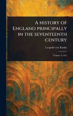A History of England Principally in the Seventeenth Century - Leopold Von Ranke - cover
