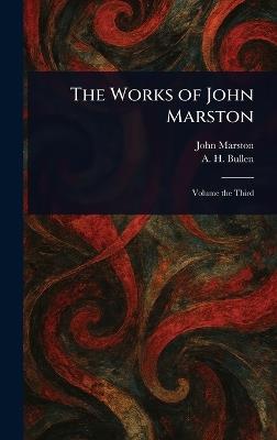 The Works of John Marston - John Marston,A H (Arthur Henry) Bullen - cover