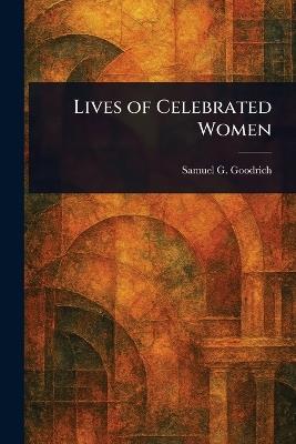 Lives of Celebrated Women - Samuel G (Samuel Griswold) Goodrich - cover