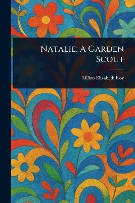 Natalie: A Garden Scout - Lillian Elizabeth Roy - cover