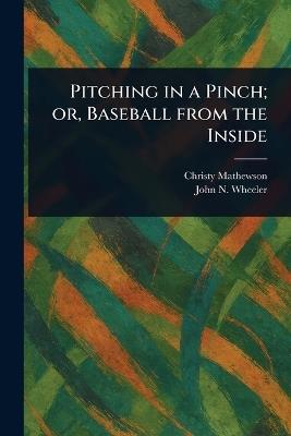 Pitching in a Pinch; or, Baseball From the Inside - Christy Mathewson,John N (John Neville) Wheeler - cover