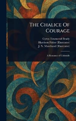 The Chalice Of Courage - Cyrus Townsend Brady,Harrison Fisher,J N Marchand - cover