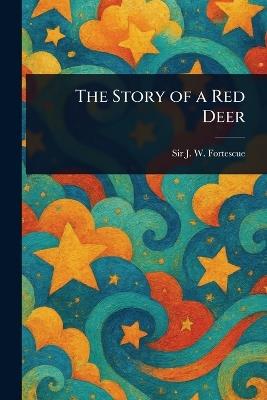 The Story of a Red Deer - J W (John William) Fortescue - cover