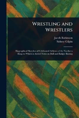 Wrestling and Wrestlers - Jacob Robinson,Sidney Gilpin - cover