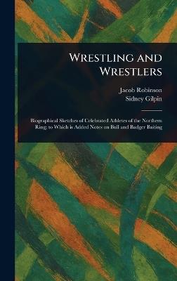 Wrestling and Wrestlers - Jacob Robinson,Sidney Gilpin - cover