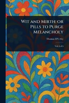 Wit and Mirth: or Pills to Purge Melancholy - Thomas D'Urfey - cover