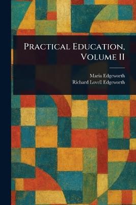 Practical Education, Volume II - Maria Edgeworth,Richard Lovell Edgeworth - cover