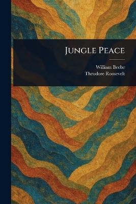 Jungle Peace - William Beebe,Theodore Roosevelt - cover