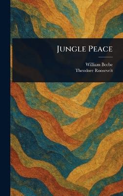 Jungle Peace - William Beebe,Theodore Roosevelt - cover