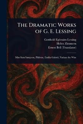 The Dramatic Works of G. E. Lessing - Gotthold Ephraim Lessing,Helen Zimmern,Ernest Bell - cover