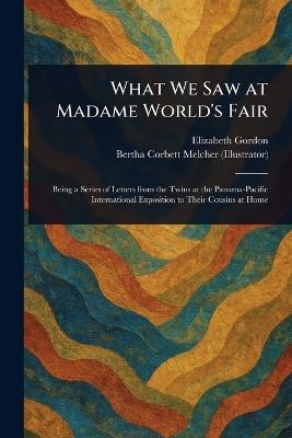 What We Saw at Madame World's Fair - Elizabeth Gordon,Bertha Corbett Melcher - cover