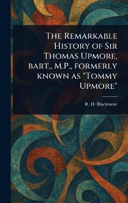 The Remarkable History of Sir Thomas Upmore, Bart., M.P., Formerly Known as "Tommy Upmore" - R D (Richard Doddridge) Blackmore - cover