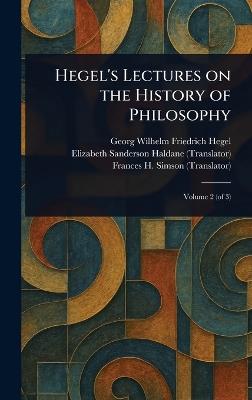 Hegel's Lectures on the History of Philosophy - Georg Wilhelm Friedrich Hegel,Elizabeth Sanderson Haldane,Frances H Simson - cover